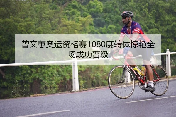 曾文蕙奥运资格赛1080度转体惊艳全场成功晋级